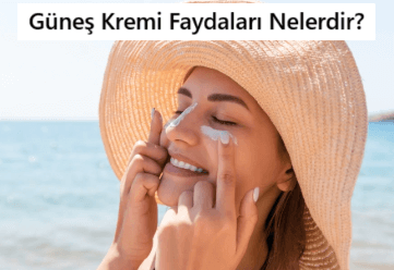 Güneş Kremi Faydaları Nelerdir?