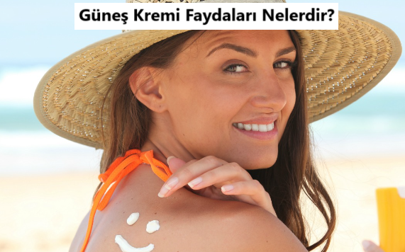 Güneş Kremi Faydaları Nelerdir?